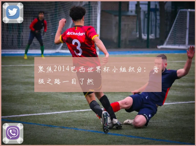聚焦2014巴西世界杯小组积分：晋级之路一目了然