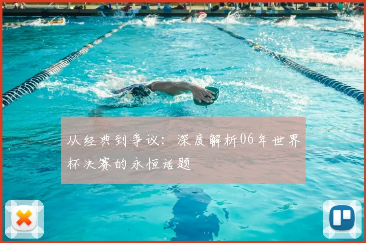 从经典到争议:深度解析06年世界杯决赛的永恒话题